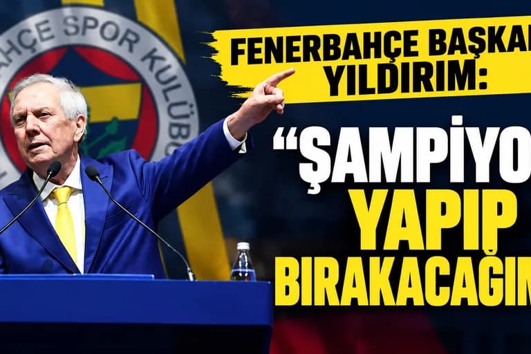 FENERBAHÇE BAŞKANI YILDIRIM: “ŞAMPİYON YAPIP BIRAKACAĞIM”