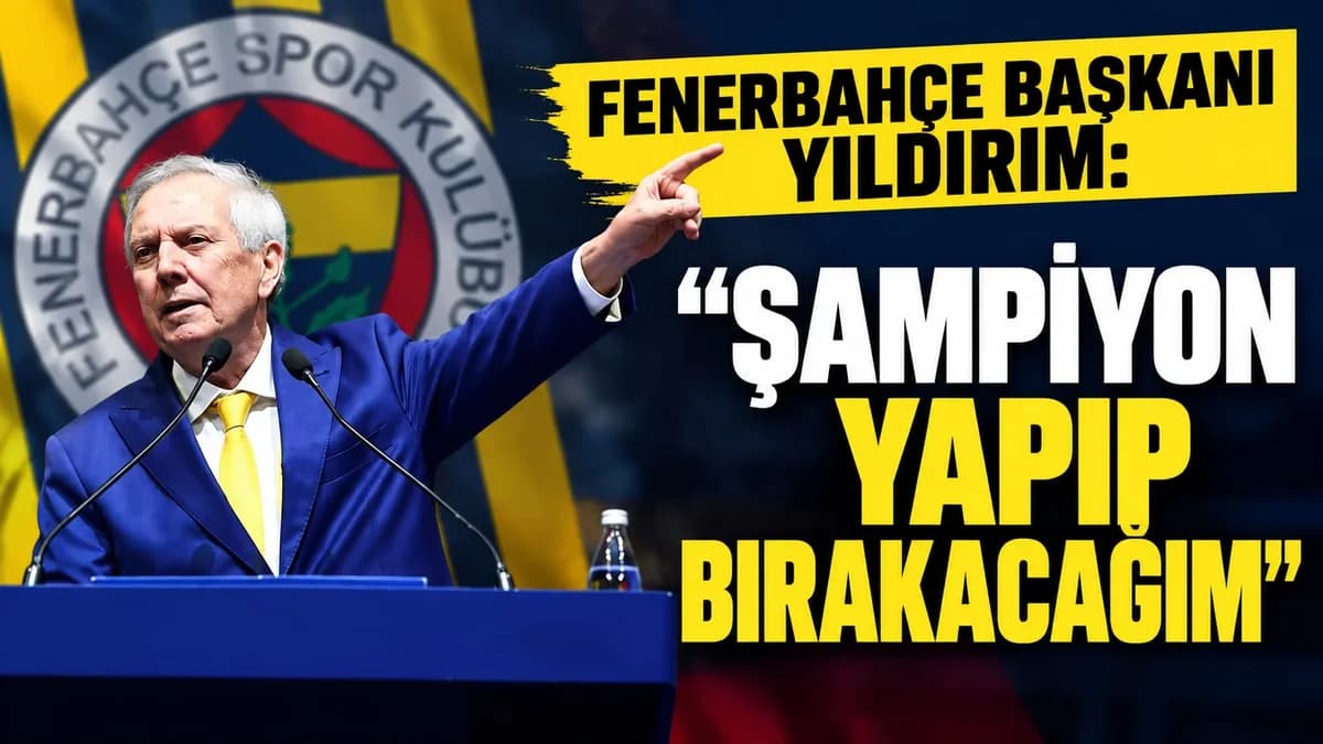 FENERBAHÇE BAŞKANI YILDIRIM: “ŞAMPİYON YAPIP BIRAKACAĞIM”